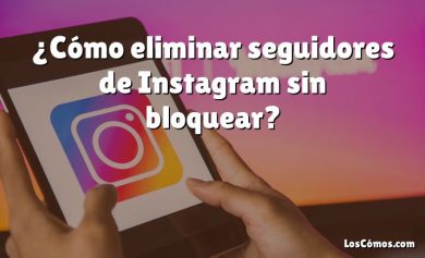 ¿Cómo eliminar seguidores de Instagram sin bloquear?