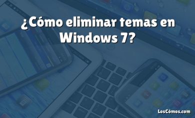 ¿Cómo eliminar temas en Windows 7?
