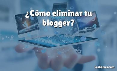 ¿Cómo eliminar tu blogger?