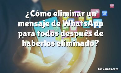 ¿Cómo eliminar un mensaje de WhatsApp para todos después de haberlos eliminado?