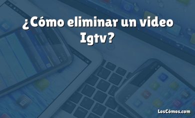 ¿Cómo eliminar un video Igtv?