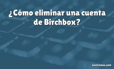 ¿Cómo eliminar una cuenta de Birchbox?