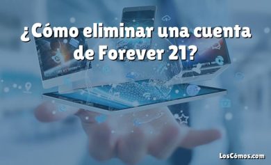 ¿Cómo eliminar una cuenta de Forever 21?