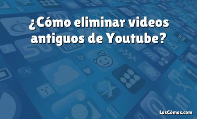 ¿Cómo eliminar videos antiguos de Youtube?