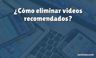 ¿Cómo eliminar videos recomendados?