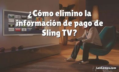 ¿Cómo elimino la información de pago de Sling TV?