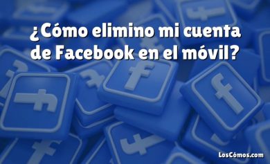 ¿Cómo elimino mi cuenta de Facebook en el móvil?