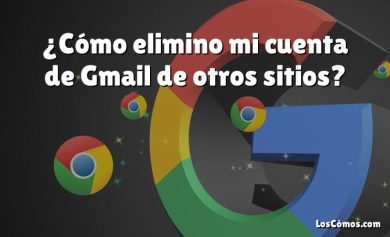 ¿Cómo elimino mi cuenta de Gmail de otros sitios?