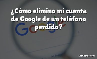 ¿Cómo elimino mi cuenta de Google de un teléfono perdido?