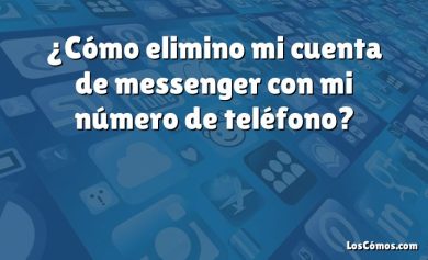 ¿Cómo elimino mi cuenta de messenger con mi número de teléfono?