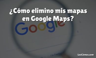 ¿Cómo elimino mis mapas en Google Maps?