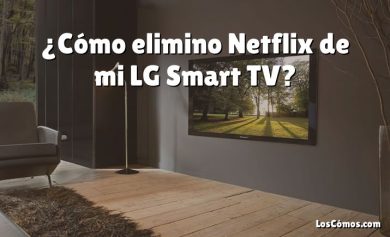 ¿Cómo elimino Netflix de mi LG Smart TV?