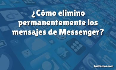 ¿Cómo elimino permanentemente los mensajes de Messenger?