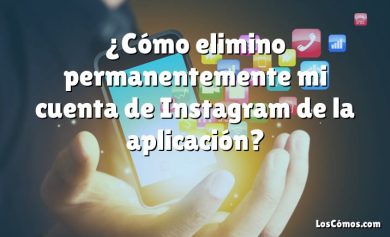 ¿Cómo elimino permanentemente mi cuenta de Instagram de la aplicación?