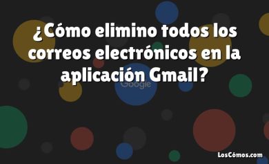 ¿Cómo elimino todos los correos electrónicos en la aplicación Gmail?