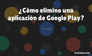 ¿Cómo elimino una aplicación de Google Play?