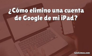 ¿Cómo elimino una cuenta de Google de mi iPad?