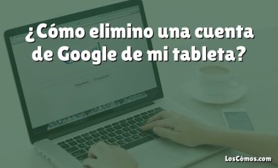 ¿Cómo elimino una cuenta de Google de mi tableta?