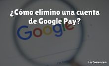 ¿Cómo elimino una cuenta de Google Pay?