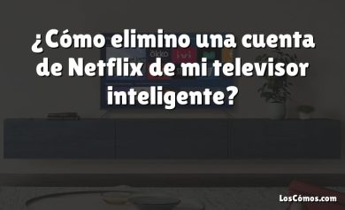 ¿Cómo elimino una cuenta de Netflix de mi televisor inteligente?