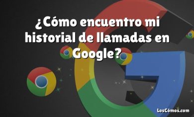 ¿Cómo encuentro mi historial de llamadas en Google?