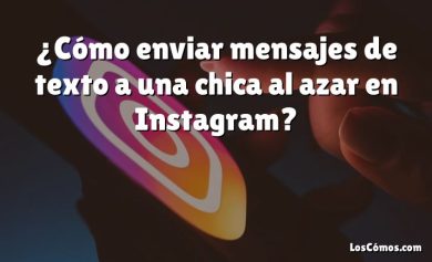 ¿Cómo enviar mensajes de texto a una chica al azar en Instagram?