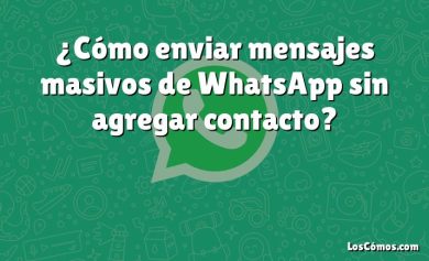 ¿Cómo enviar mensajes masivos de WhatsApp sin agregar contacto?