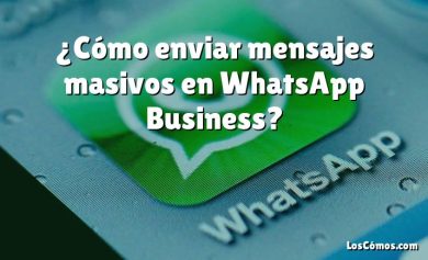 ¿Cómo enviar mensajes masivos en WhatsApp Business?