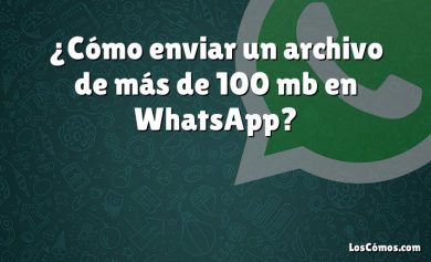 ¿Cómo enviar un archivo de más de 100 mb en WhatsApp?