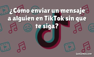 ¿Cómo enviar un mensaje a alguien en TikTok sin que te siga?