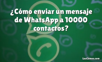 ¿Cómo enviar un mensaje de WhatsApp a 10000 contactos?