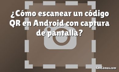 ¿Cómo escanear un código QR en Android con captura de pantalla?