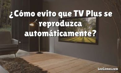 ¿Cómo evito que TV Plus se reproduzca automáticamente?
