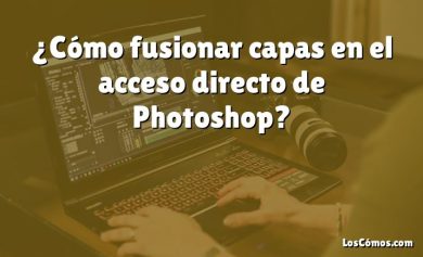 ¿Cómo fusionar capas en el acceso directo de Photoshop?