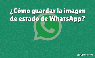¿Cómo guardar la imagen de estado de WhatsApp?