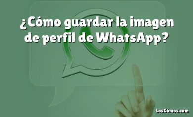 ¿Cómo guardar la imagen de perfil de WhatsApp?