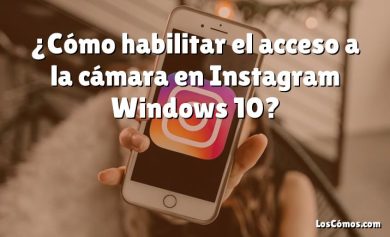 ¿Cómo habilitar el acceso a la cámara en Instagram Windows 10?