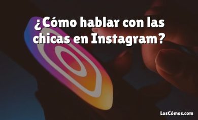 ¿Cómo hablar con las chicas en Instagram?