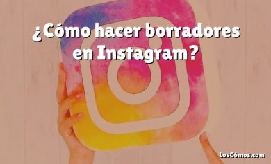 ¿Cómo hacer borradores en Instagram?