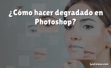 ¿Cómo hacer degradado en Photoshop?