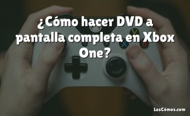 ¿Cómo hacer DVD a pantalla completa en Xbox One?
