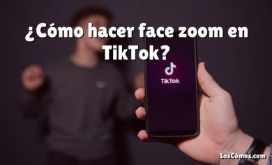 ¿Cómo hacer face zoom en TikTok?
