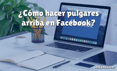 ¿Cómo hacer pulgares arriba en Facebook?