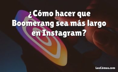 ¿Cómo hacer que Boomerang sea más largo en Instagram?