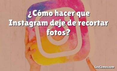 ¿Cómo hacer que Instagram deje de recortar fotos?