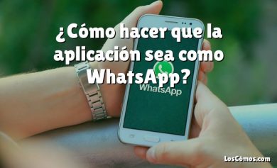 ¿Cómo hacer que la aplicación sea como WhatsApp?