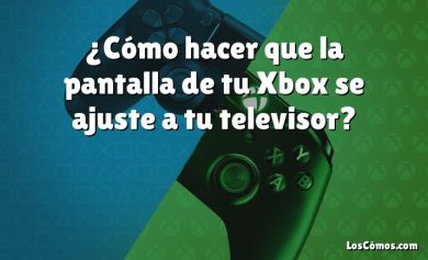 ¿Cómo hacer que la pantalla de tu Xbox se ajuste a tu televisor?