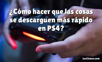 ¿Cómo hacer que las cosas se descarguen más rápido en PS4?