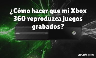 ¿Cómo hacer que mi Xbox 360 reproduzca juegos grabados?