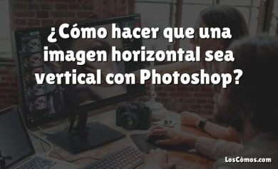 ¿Cómo hacer que una imagen horizontal sea vertical con Photoshop?